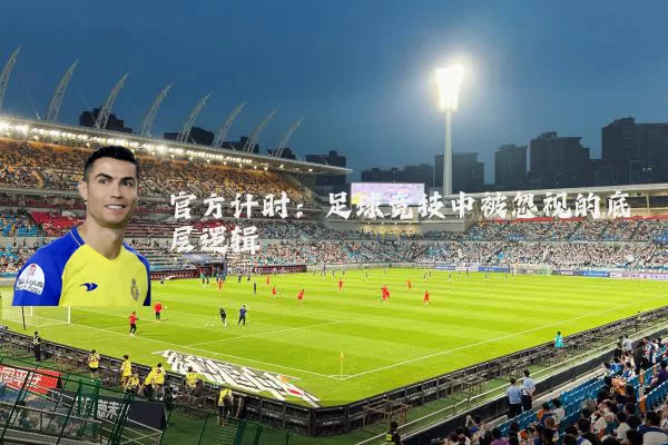 官方计时:足球竞技中被忽视的底层逻辑