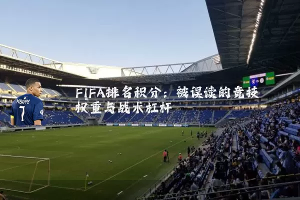 FIFA排名积分:被误读的竞技权重与战术杠杆