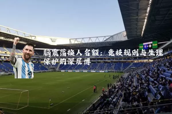 脑震荡换人名额：竞技规则与生理保护的深层博弈