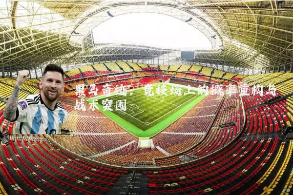黑马奇迹:竞技场上的概率重构与战术突围