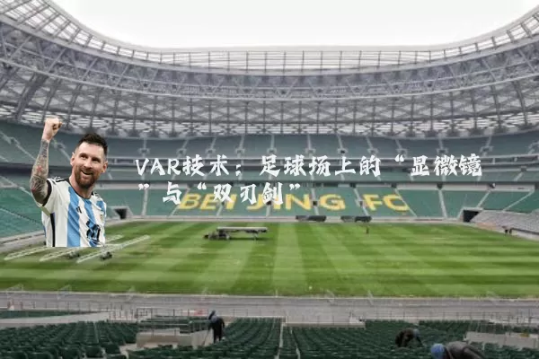 VAR技术:足球场上的“显微镜”与“双刃剑”